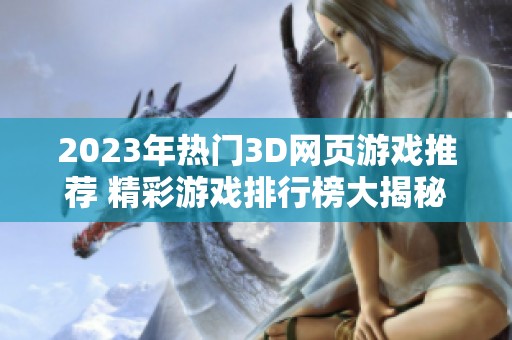 2023年热门3D网页游戏推荐 精彩游戏排行榜大揭秘