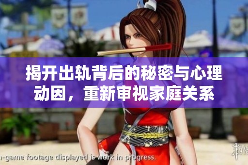 揭开出轨背后的秘密与心理动因，重新审视家庭关系
