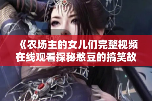 《农场主的女儿们完整视频在线观看探秘憨豆的搞笑故事》