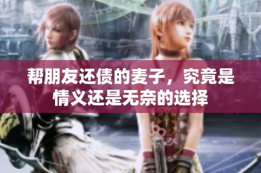 帮朋友还债的麦子，究竟是情义还是无奈的选择