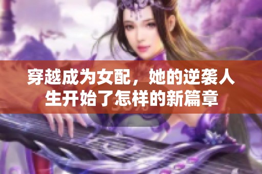 穿越成为女配，她的逆袭人生开始了怎样的新篇章