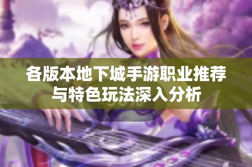 各版本地下城手游职业推荐与特色玩法深入分析