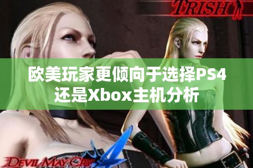 欧美玩家更倾向于选择PS4还是Xbox主机分析
