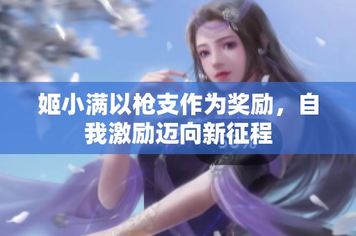 姬小满以枪支作为奖励，自我激励迈向新征程