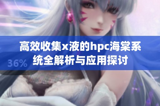 高效收集x液的hpc海棠系统全解析与应用探讨