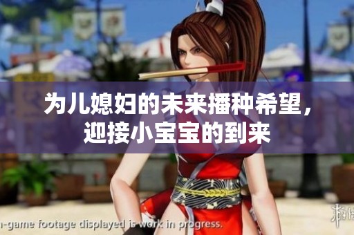 为儿媳妇的未来播种希望，迎接小宝宝的到来