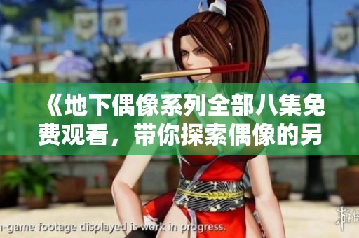 《地下偶像系列全部八集免费观看，带你探索偶像的另一面》