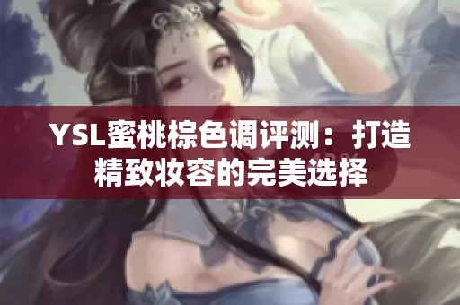 YSL蜜桃棕色调评测：打造精致妆容的完美选择