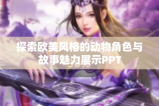 探索欧美风格的动物角色与故事魅力展示PPT