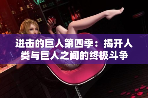 进击的巨人第四季：揭开人类与巨人之间的终极斗争