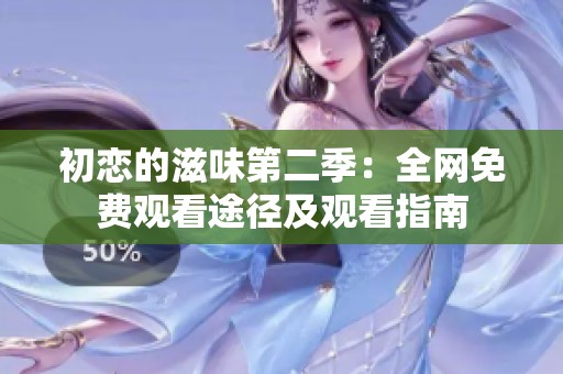 初恋的滋味第二季：全网免费观看途径及观看指南