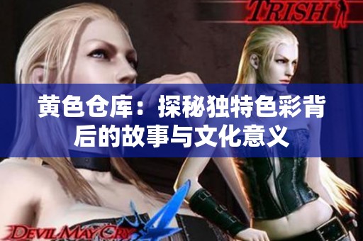 黄色仓库：探秘独特色彩背后的故事与文化意义