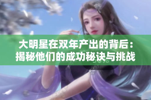 大明星在双年产出的背后：揭秘他们的成功秘诀与挑战