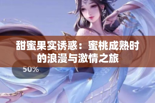甜蜜果实诱惑：蜜桃成熟时的浪漫与激情之旅