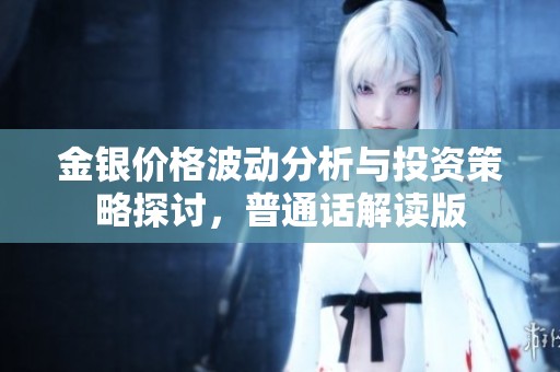 金银价格波动分析与投资策略探讨，普通话解读版