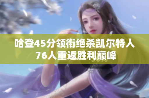 哈登45分领衔绝杀凯尔特人 76人重返胜利巅峰