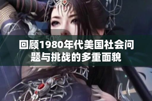 回顾1980年代美国社会问题与挑战的多重面貌
