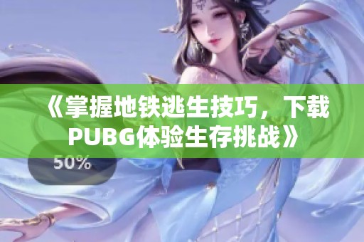 《掌握地铁逃生技巧，下载PUBG体验生存挑战》
