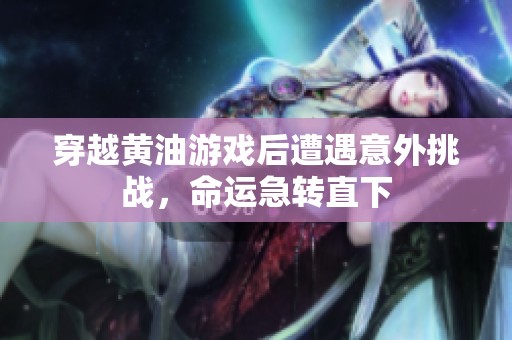 穿越黄油游戏后遭遇意外挑战，命运急转直下