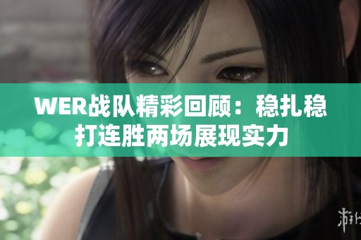 WER战队精彩回顾：稳扎稳打连胜两场展现实力