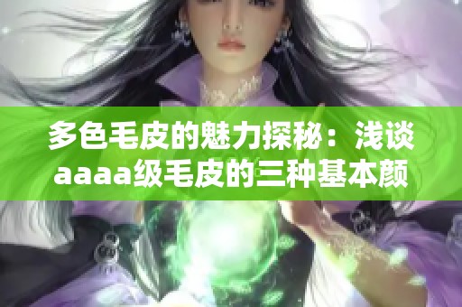 多色毛皮的魅力探秘：浅谈aaaa级毛皮的三种基本颜色