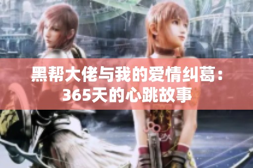 黑帮大佬与我的爱情纠葛：365天的心跳故事