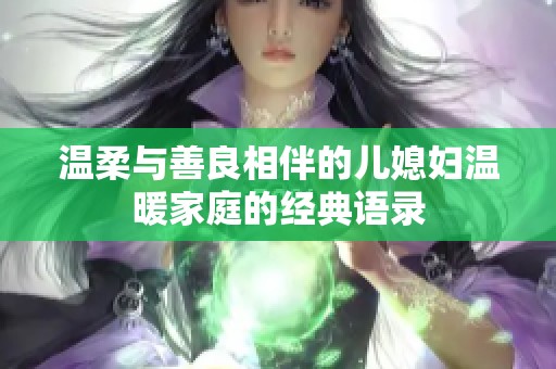 温柔与善良相伴的儿媳妇温暖家庭的经典语录