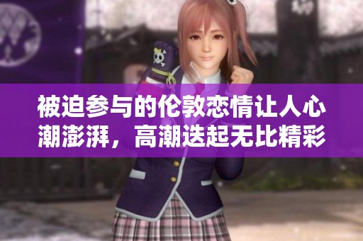 被迫参与的伦敦恋情让人心潮澎湃，高潮迭起无比精彩