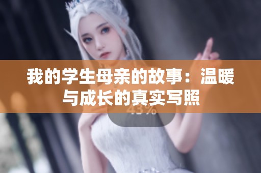 我的学生母亲的故事：温暖与成长的真实写照