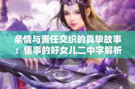 亲情与责任交织的真挚故事：懂事的好女儿二中字解析