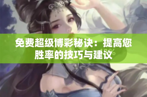 免费超级博彩秘诀：提高您胜率的技巧与建议