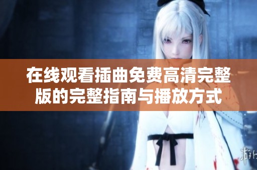 在线观看插曲免费高清完整版的完整指南与播放方式