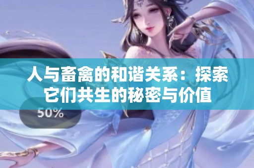 人与畜禽的和谐关系：探索它们共生的秘密与价值