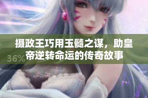摄政王巧用玉髓之谋，助皇帝逆转命运的传奇故事