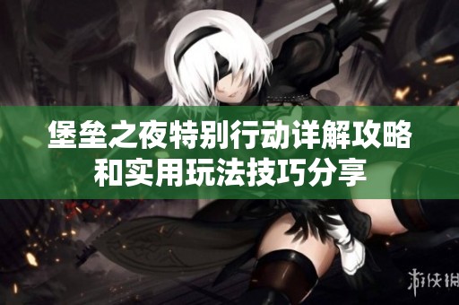 堡垒之夜特别行动详解攻略和实用玩法技巧分享
