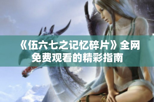 《伍六七之记忆碎片》全网免费观看的精彩指南