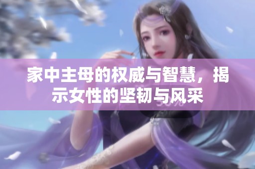 家中主母的权威与智慧，揭示女性的坚韧与风采