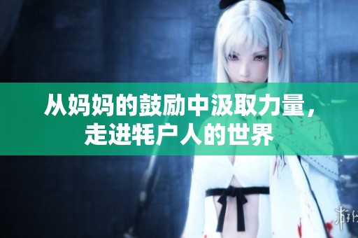 从妈妈的鼓励中汲取力量，走进牦户人的世界