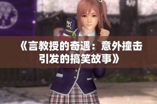 《言教授的奇遇：意外撞击引发的搞笑故事》