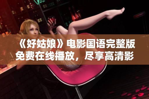 《好姑娘》电影国语完整版免费在线播放，尽享高清影院体验