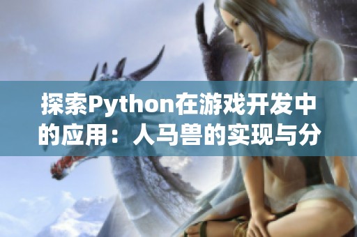 探索Python在游戏开发中的应用：人马兽的实现与分析
