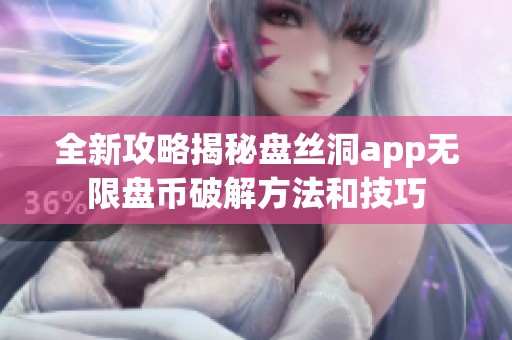 全新攻略揭秘盘丝洞app无限盘币破解方法和技巧