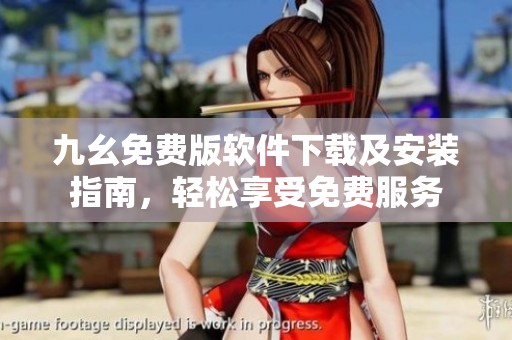 九幺免费版软件下载及安装指南，轻松享受免费服务