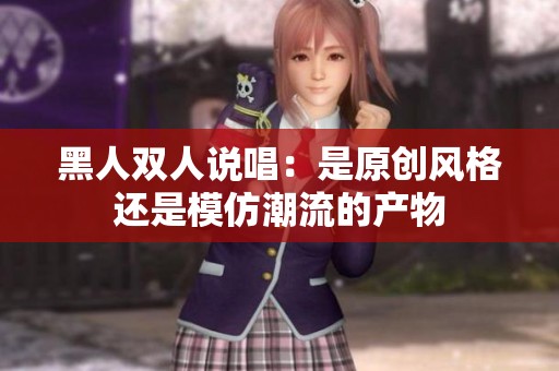 黑人双人说唱：是原创风格还是模仿潮流的产物