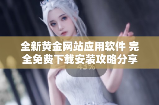 全新黄金网站应用软件 完全免费下载安装攻略分享