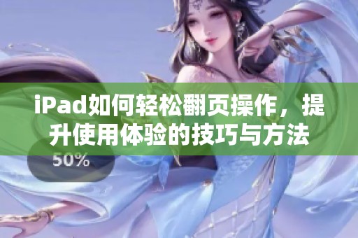 iPad如何轻松翻页操作，提升使用体验的技巧与方法