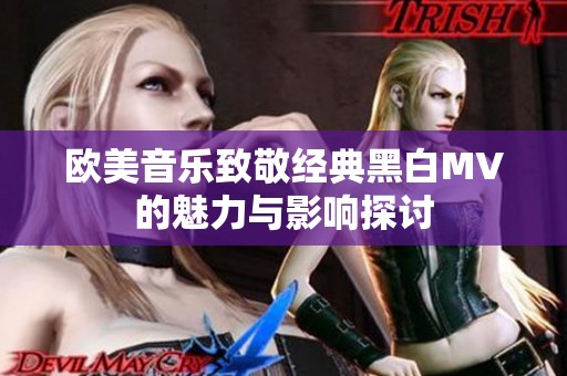 欧美音乐致敬经典黑白MV的魅力与影响探讨
