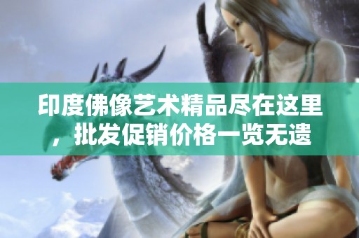 印度佛像艺术精品尽在这里，批发促销价格一览无遗