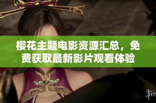 樱花主题电影资源汇总，免费获取最新影片观看体验