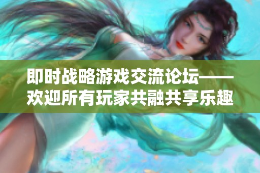 即时战略游戏交流论坛——欢迎所有玩家共融共享乐趣